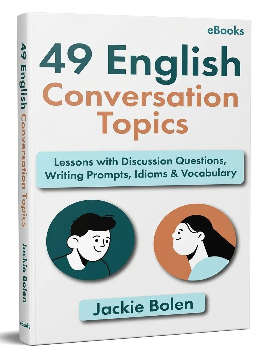 49 English Conversation Topics Lessons with Discussion Questions, Writing Prompts, Idioms Vocabulary