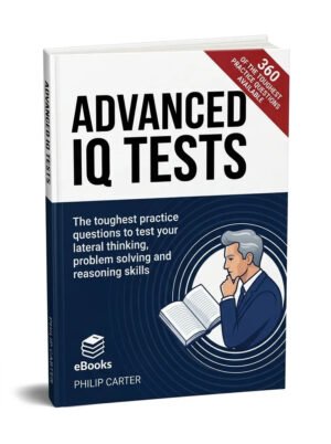 Advanced IQ Tests: The Toughest Practice Questions to Test Your Lateral Thinking, Problem Solving and Reasoning Skills (Testing Series)