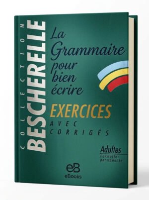 Bescherelle. La grammaire pour bien écrire. Exercices avec les corrigés