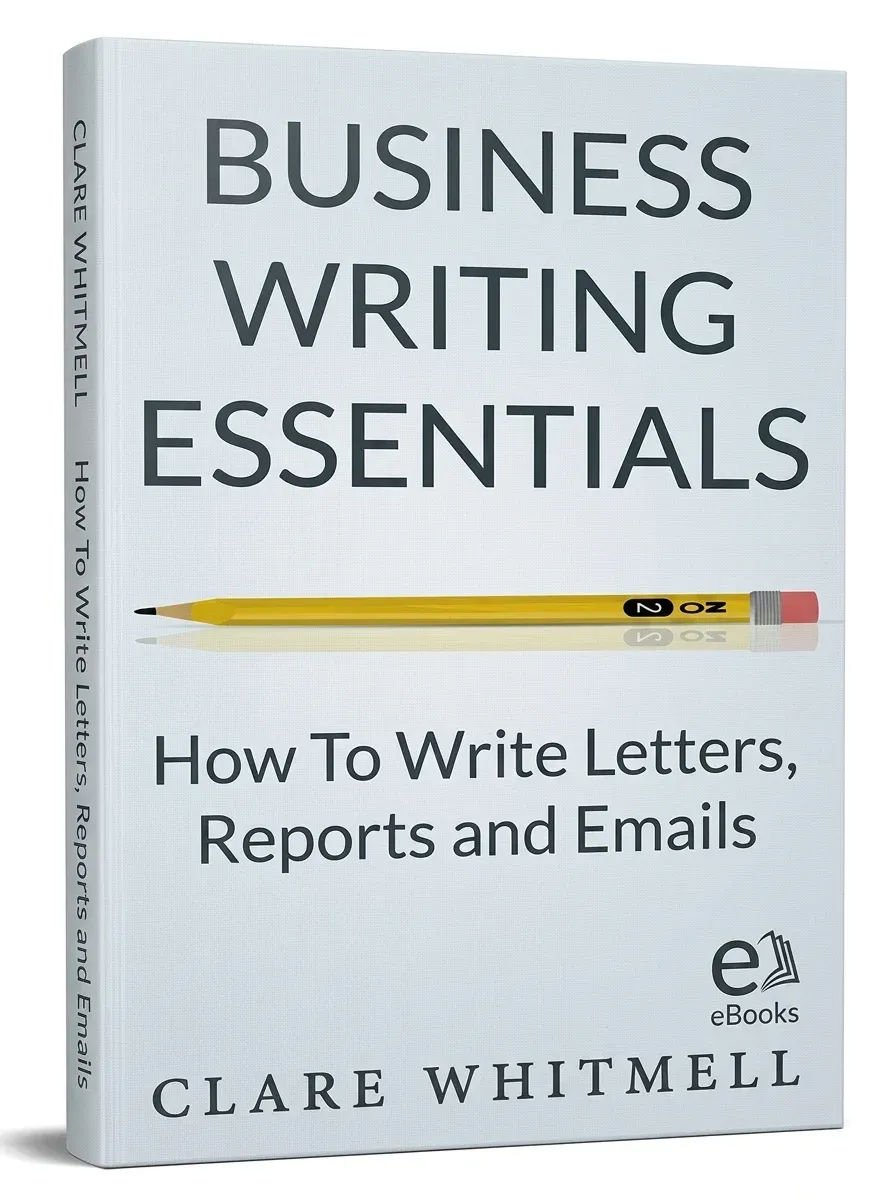 Business Writing Essentials – How To Write Letters, Reports and Emails