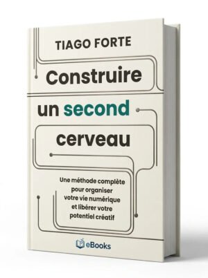 Construire un second cerveau Une méthode complète pour organiser votre vie numérique et libérer votre potentiel créatif Ed. 1