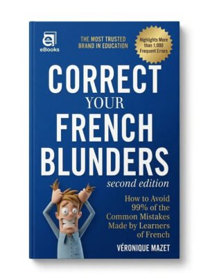 Correct your French blunders how to avoid 99 of the common mistakes made by learners of French