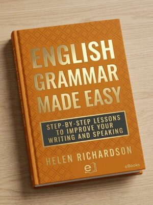 English Grammar Made Easy: Step by step Lessons To Improve Your Writing and Speaking