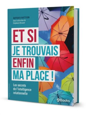 Et si je trouvais enfin ma place Les secrets de lintelligence relationnelle