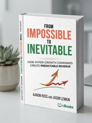 From Impossible To Inevitable How Hyper Growth Companies Create Predictable Revenue (Aaron Ross, Jason Lemkin)