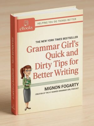 Grammar Girl’s Quick and Dirty Tips for Better Writing (Quick & Dirty Tips) by Mignon Fogarty, St. Martin’s Griffin