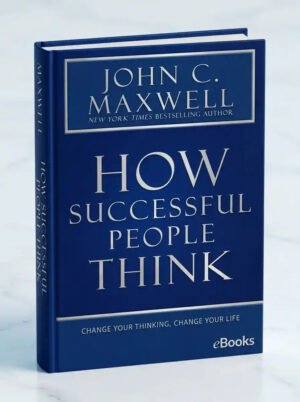 How Successful People Think: Change Your Thinking, Change Your Life
