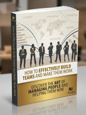 How To Effectively Build Teams And Make Them Work