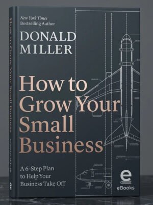 How to Grow Your Small Business by Donald Miller