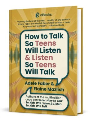 How to Talk So Teens Will Listen and Listen So Teens Will Talk