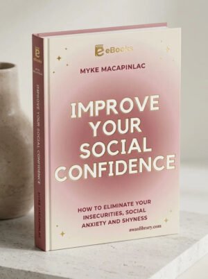 Improve Your Social Confidence How to Eliminate Your Insecurities, Social Anxiety and Shyness (Myke Macapinlac)
