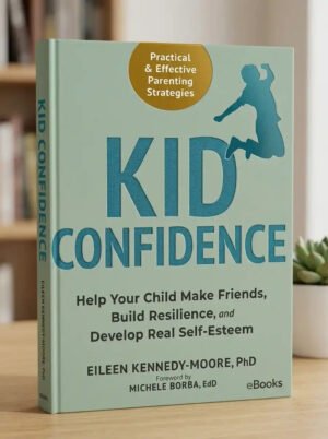 Kid Confidence Help Your Child Make Friends, Build Resilience, and Develop Real Self Esteem