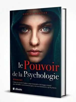 LE POUVOIR DE LA PSYCHOLOGIE 2 livres en 1 – Utilisez les lois de lAnalyse Comportementale et du Langage Corporel pour…