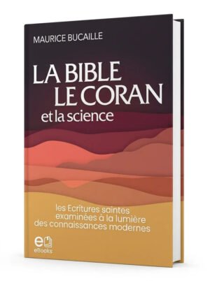 La Bible, le Coran et la science Les Ecritures saintes examinees a la lumiere des connaissances modernes