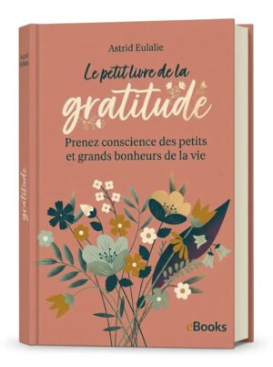 Le Petit Livre de la gratitude Prendre conscience des petits et grands bonheurs de la vie