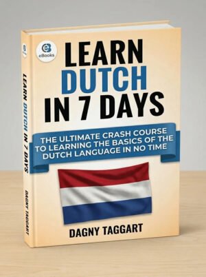 Learn Dutch In 7 Days The Ultimate Crash Course to Learning the Basics of the Dutch Language in no Time