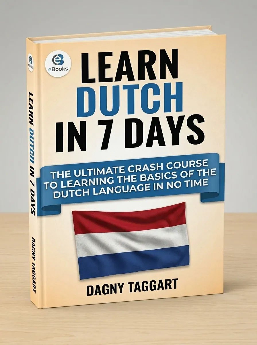 Learn Dutch In 7 Days The Ultimate Crash Course to Learning the Basics of the Dutch Language in no Time