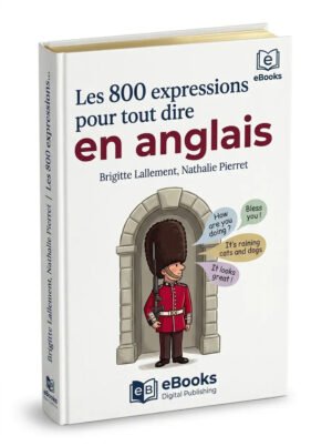 Les 800 expressions pour tout dire en anglais