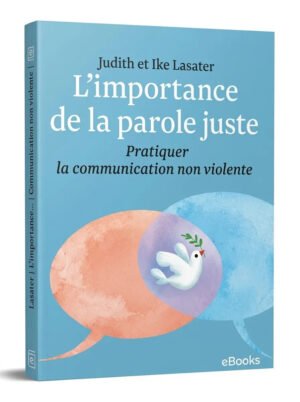 Limportance de la parole juste – Pratiquer la Communication Non Violente