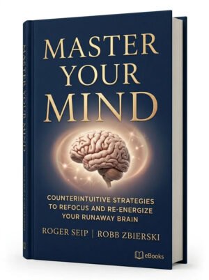 Master Your Mind Counterintuitive Strategies To Refocus And Re Energize Your Runaway Brain