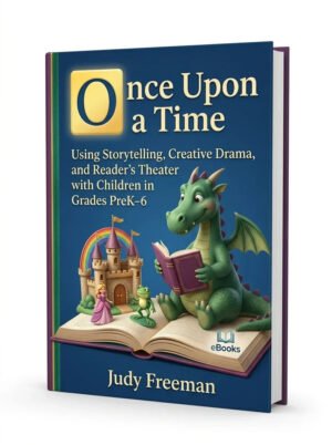 Once Upon a Time Using Storytelling, Creative Drama, and Readers Theater with Children in Grades PreK 6