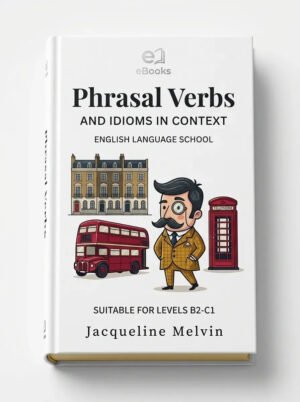 Phrasal Verbs and Idioms In Context: Suitable for levels B2 C1
