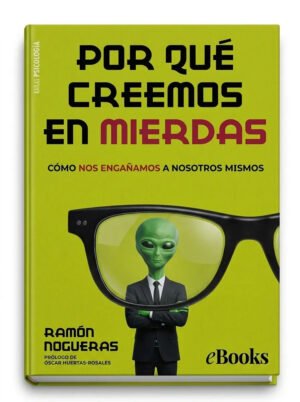 Por qué creemos en mierdas Cómo nos engañamos a nosotros mismos (Ramón Nogueras, Oscar Huertas Rosales