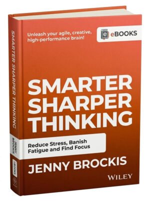 Smarter, Sharper Thinking Reduce Stress, Banish Fatigue and Find Focus