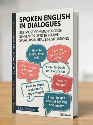 Spoken English in Dialogues: 833 common English sentences used by native speakers in everyday life situations: