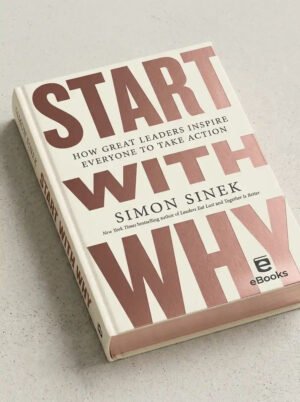 Start with Why: How Great Leaders Inspire Everyone to Take Action
