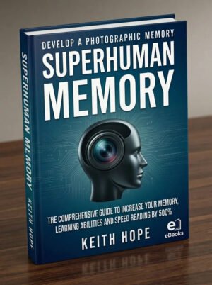 Superhuman Memory: The Comprehensive Guide to Increase Your Memory, Learning Abilities, and Speed Reading By 500%