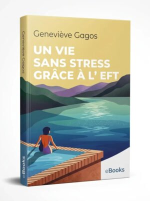 Une vie sans stress grâce à lEFT (Geneviève Gagos [Gagos, Geneviève])